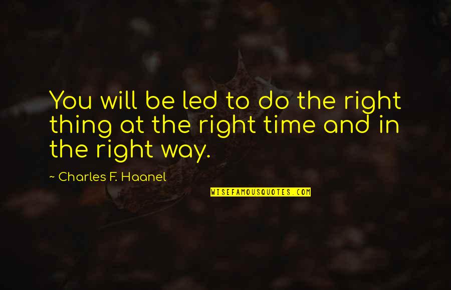 Montanist Pronunciation Quotes By Charles F. Haanel: You will be led to do the right