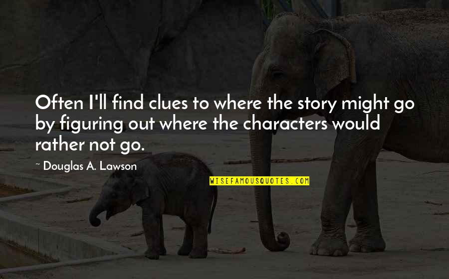 Montanist Pronunciation Quotes By Douglas A. Lawson: Often I'll find clues to where the story