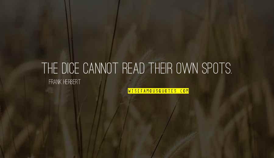 Montanist Pronunciation Quotes By Frank Herbert: The dice cannot read their own spots.