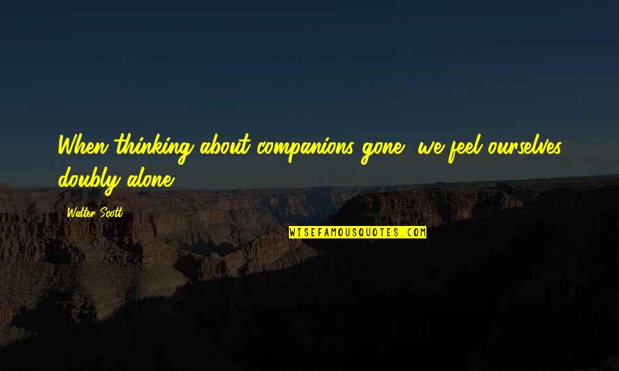 Montanist Pronunciation Quotes By Walter Scott: When thinking about companions gone, we feel ourselves