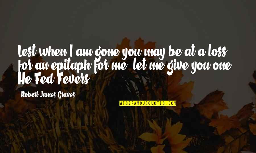 Montano Othello Quotes By Robert James Graves: Lest when I am gone you may be
