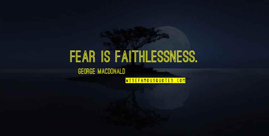 Montante Quotes By George MacDonald: Fear is faithlessness.