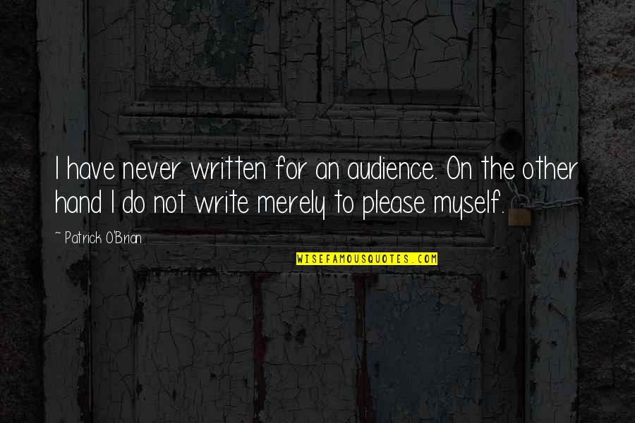 Montanus Self Quotes By Patrick O'Brian: I have never written for an audience. On Montanus Self Quotes By Patrick O'Brian: I have never written for an audience. On