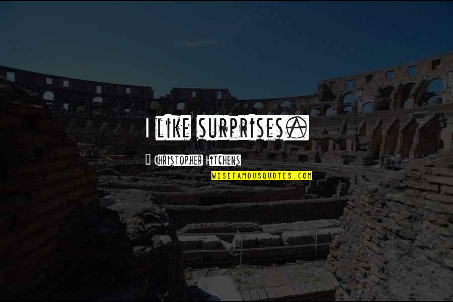 Montar La Mesa Quotes By Christopher Hitchens: I like surprises.