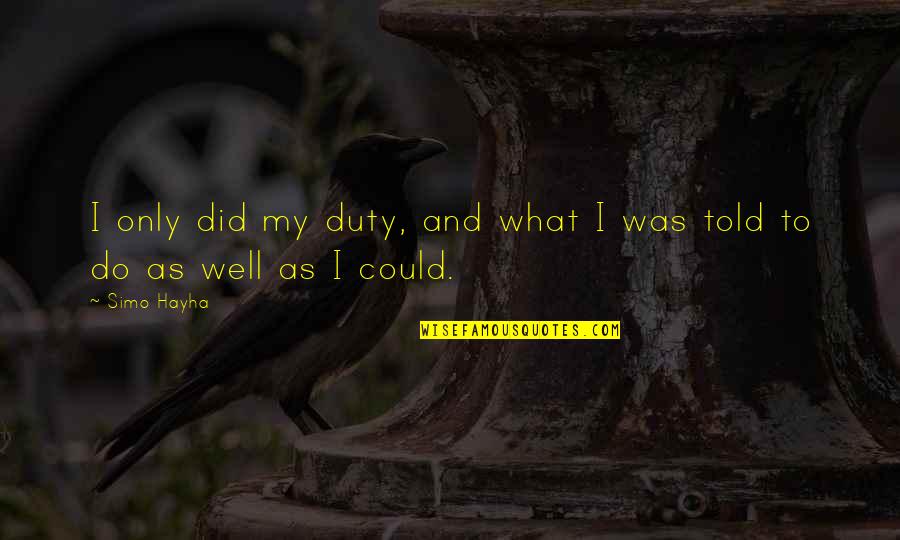 Montar La Mesa Quotes By Simo Hayha: I only did my duty, and what I