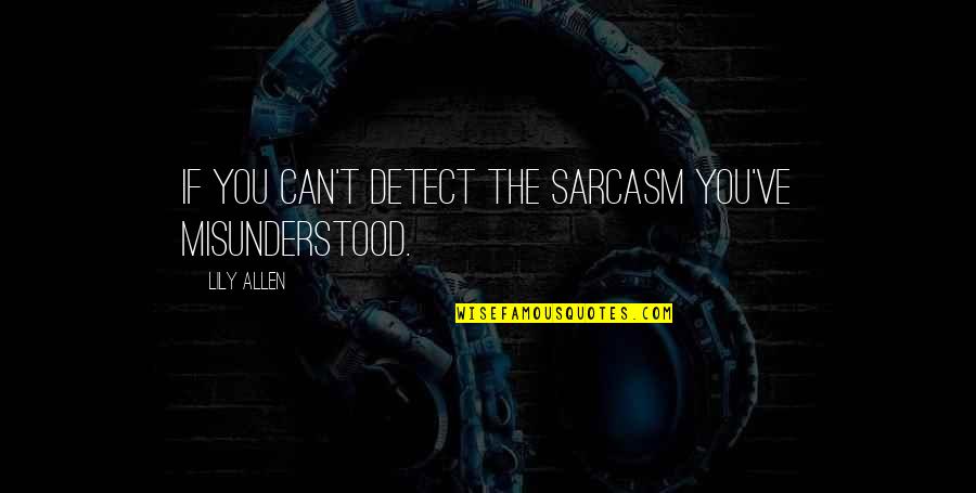 Montaraz Significado Quotes By Lily Allen: If you can't detect the sarcasm you've misunderstood.