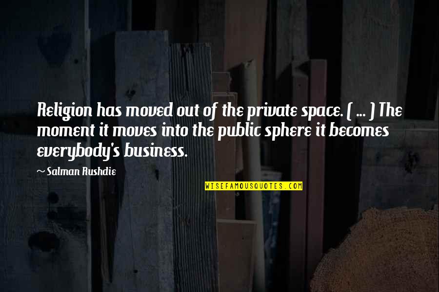 Montaria Vinho Quotes By Salman Rushdie: Religion has moved out of the private space.