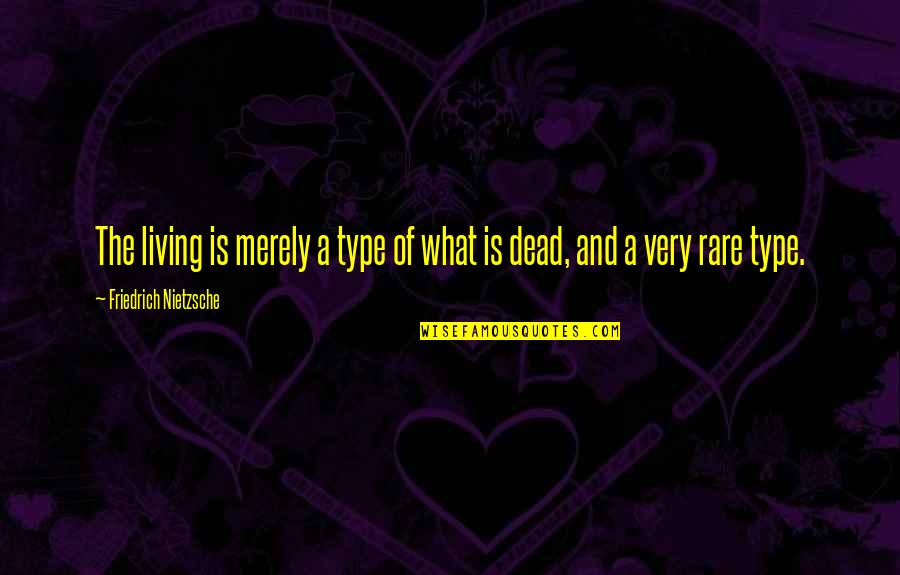 Montarian Quotes By Friedrich Nietzsche: The living is merely a type of what