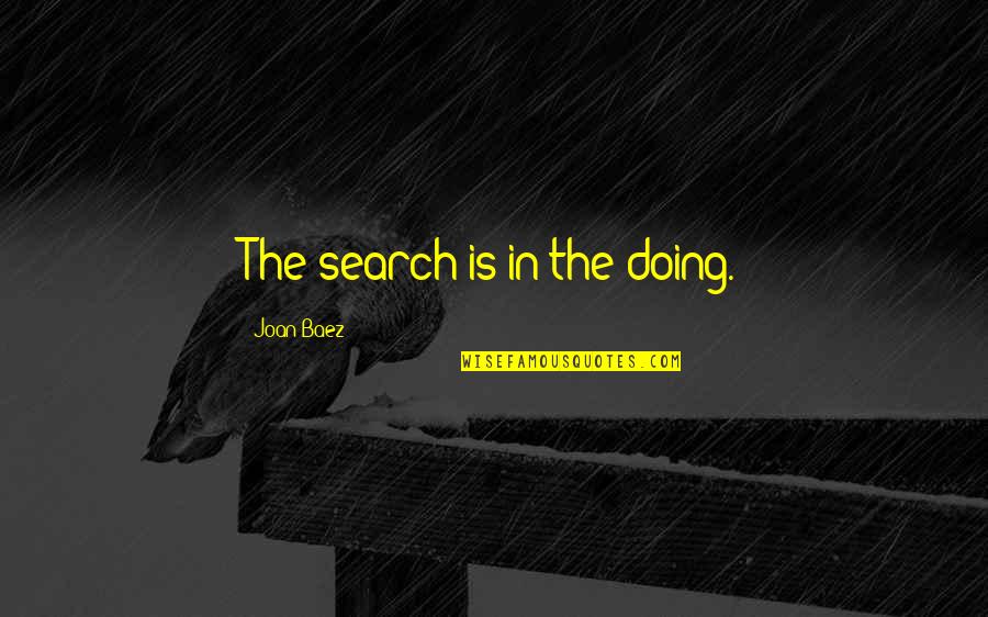 Montarian Quotes By Joan Baez: The search is in the doing.