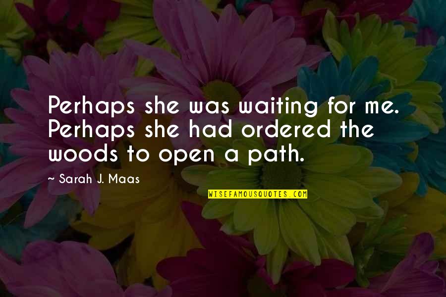 Montarian Quotes By Sarah J. Maas: Perhaps she was waiting for me. Perhaps she