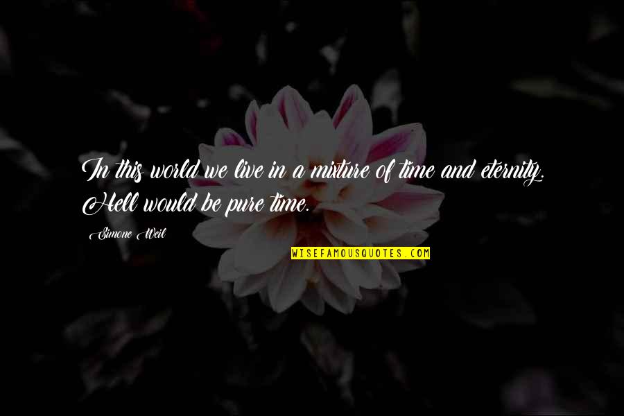 Montarian Quotes By Simone Weil: In this world we live in a mixture