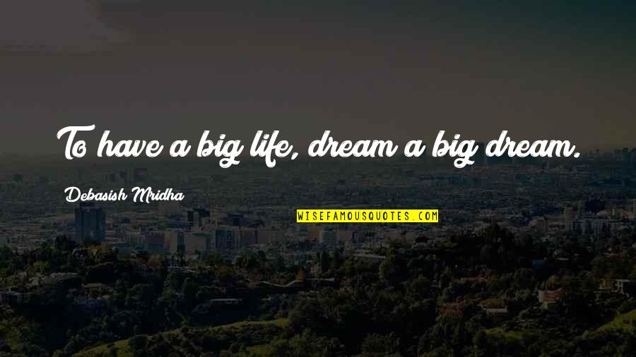Montaron And Xzar Quotes By Debasish Mridha: To have a big life, dream a big Montaron And Xzar Quotes By Debasish Mridha: To have a big life, dream a big