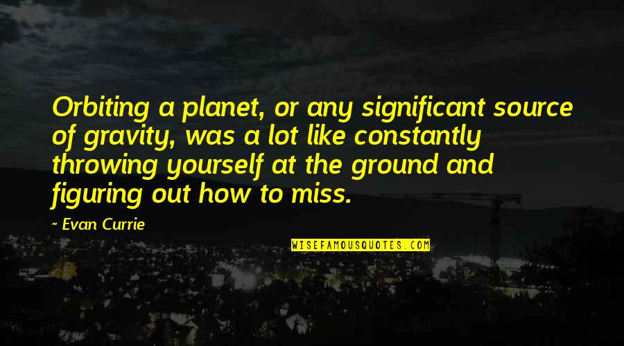Montaron And Xzar Quotes By Evan Currie: Orbiting a planet, or any significant source of Montaron And Xzar Quotes By Evan Currie: Orbiting a planet, or any significant source of