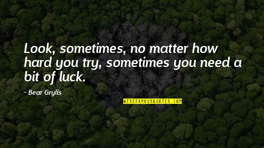 Montaron In English Quotes By Bear Grylls: Look, sometimes, no matter how hard you try,