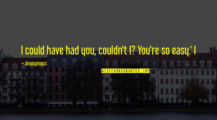 Montaser Ibrahim Quotes By Anonymous: I could have had you, couldn't I? You're