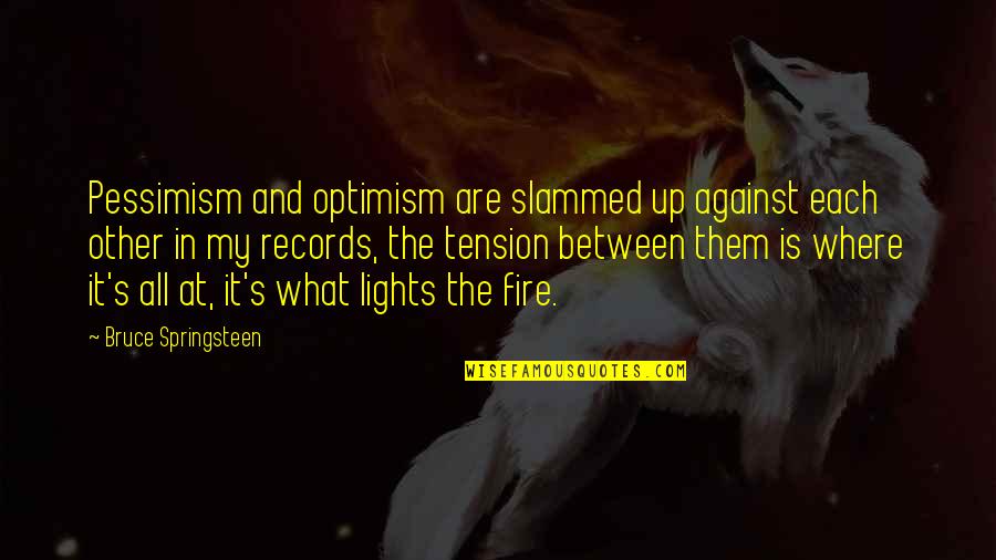 Montasser Amer Quotes By Bruce Springsteen: Pessimism and optimism are slammed up against each