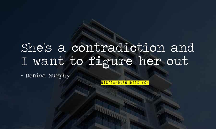 Montaut Auction Quotes By Monica Murphy: She's a contradiction and I want to figure Montaut Auction Quotes By Monica Murphy: She's a contradiction and I want to figure