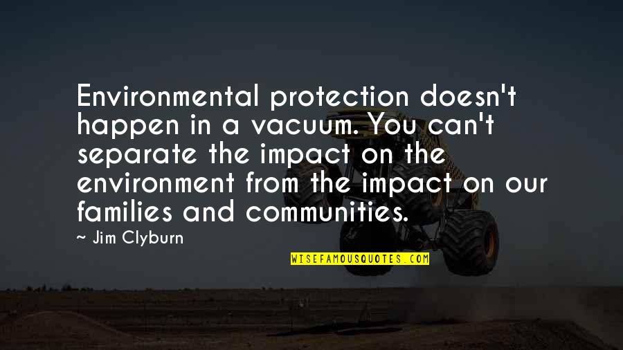 Montavon Greg Family Vision Quotes By Jim Clyburn: Environmental protection doesn't happen in a vacuum. You Montavon Greg Family Vision Quotes By Jim Clyburn: Environmental protection doesn't happen in a vacuum. You