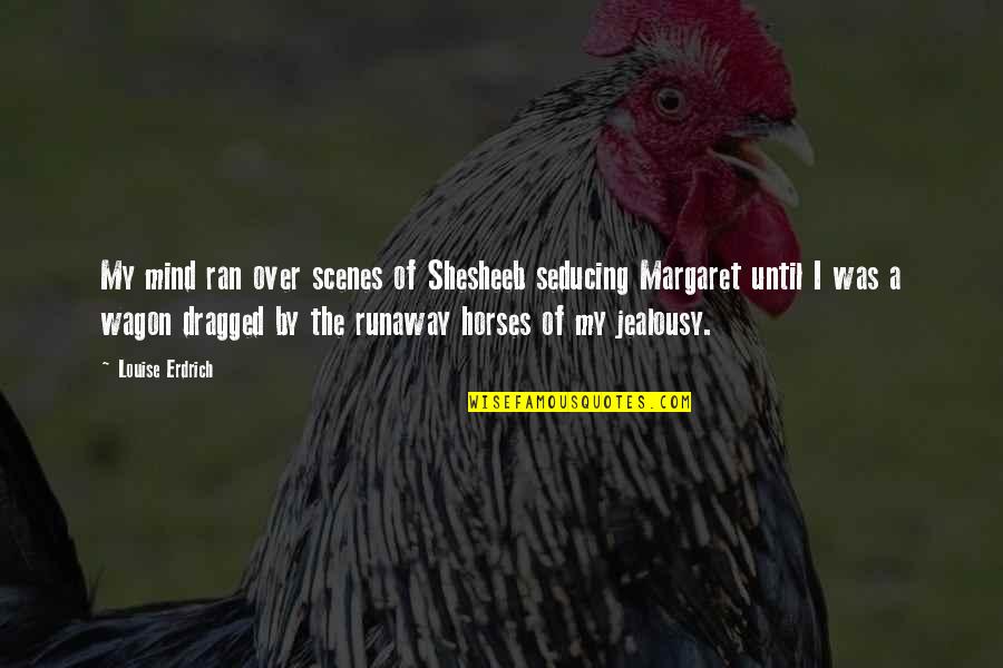 Montavon Greg Family Vision Quotes By Louise Erdrich: My mind ran over scenes of Shesheeb seducing Montavon Greg Family Vision Quotes By Louise Erdrich: My mind ran over scenes of Shesheeb seducing