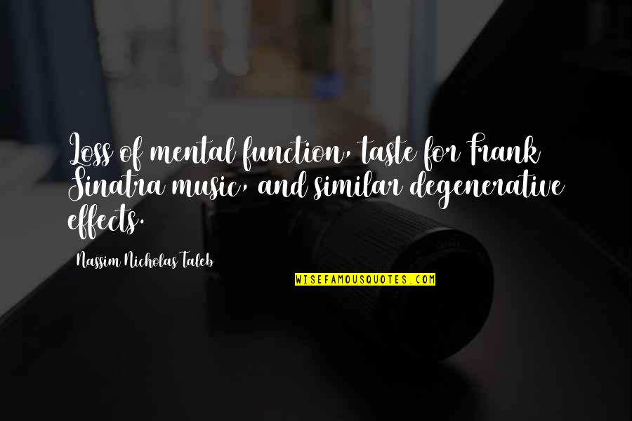 Montayne Tavern Quotes By Nassim Nicholas Taleb: Loss of mental function, taste for Frank Sinatra