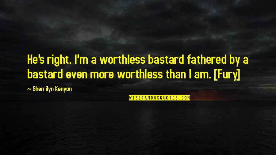 Montazeri General Trading Quotes By Sherrilyn Kenyon: He's right. I'm a worthless bastard fathered by