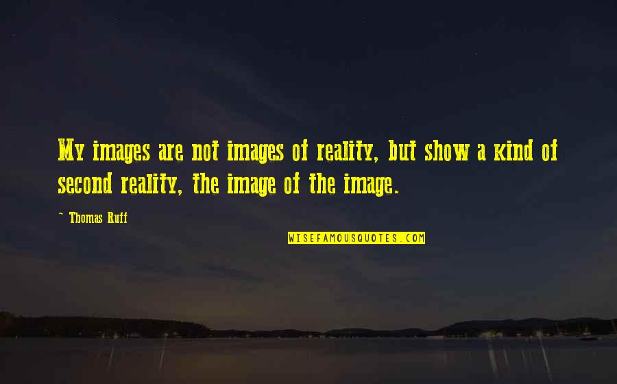 Montazeri Website Quotes By Thomas Ruff: My images are not images of reality, but