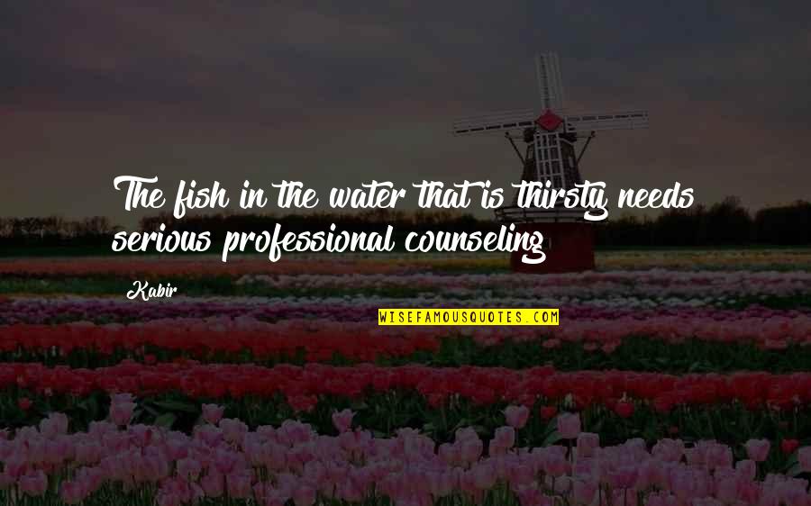 Montbartier Quotes By Kabir: The fish in the water that is thirsty