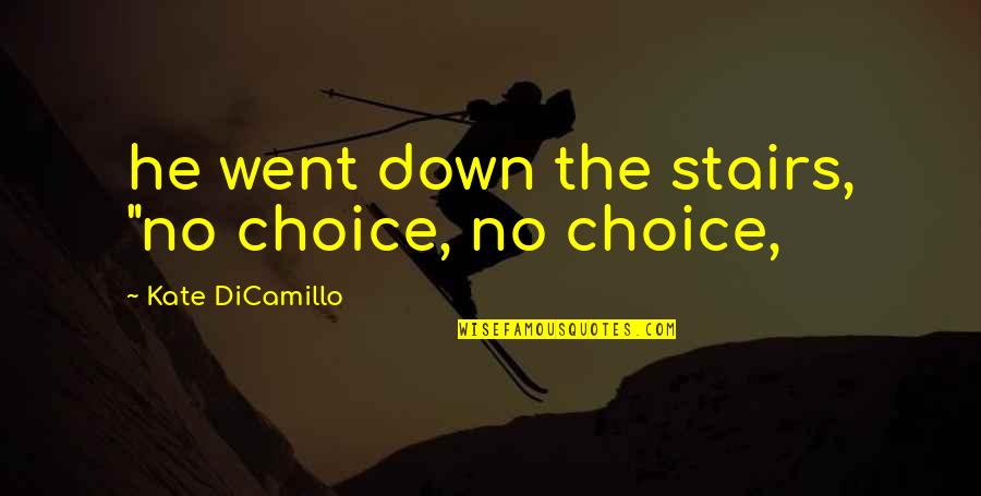Montcerf Quotes By Kate DiCamillo: he went down the stairs, "no choice, no Montcerf Quotes By Kate DiCamillo: he went down the stairs, "no choice, no