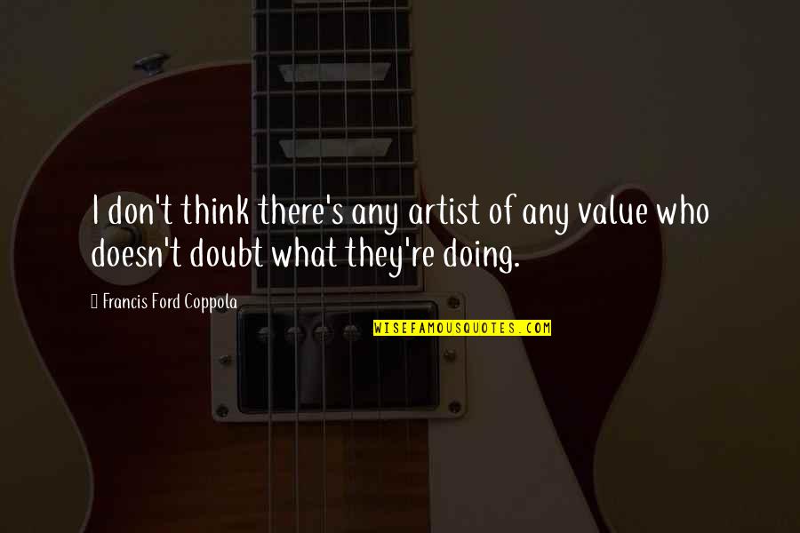 Montchalin Quotes By Francis Ford Coppola: I don't think there's any artist of any Montchalin Quotes By Francis Ford Coppola: I don't think there's any artist of any