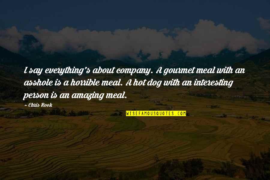 Montcho Picho Quotes By Chris Rock: I say everything's about company. A gourmet meal