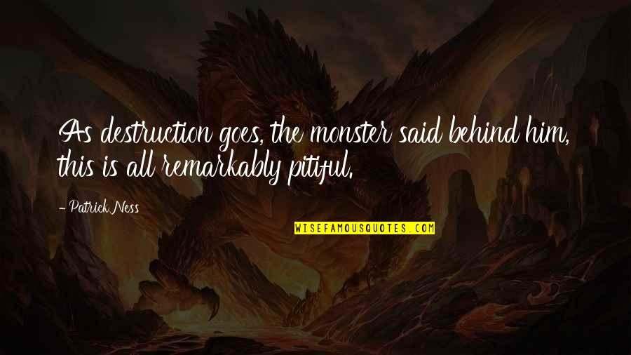 Montclaire Apartments Quotes By Patrick Ness: As destruction goes, the monster said behind him,