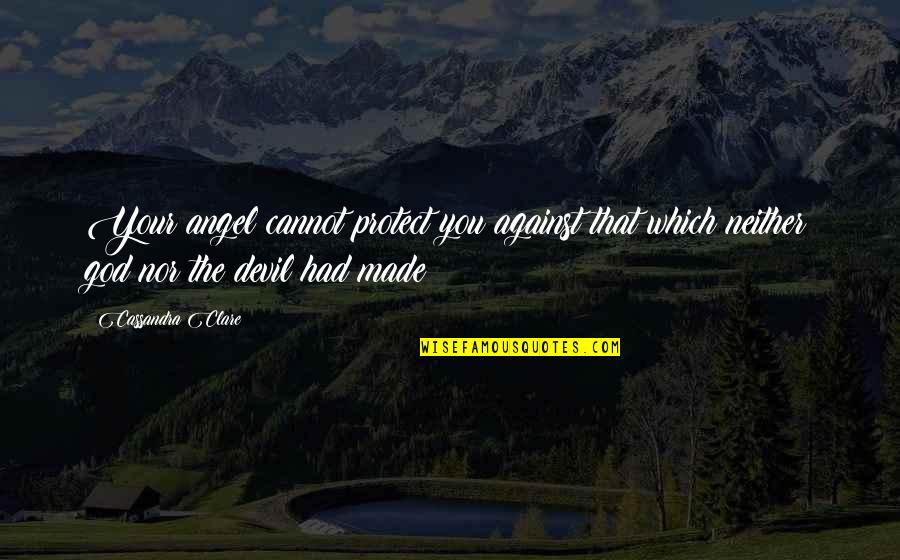 Monte Cristo Important Quotes By Cassandra Clare: Your angel cannot protect you against that which Monte Cristo Important Quotes By Cassandra Clare: Your angel cannot protect you against that which