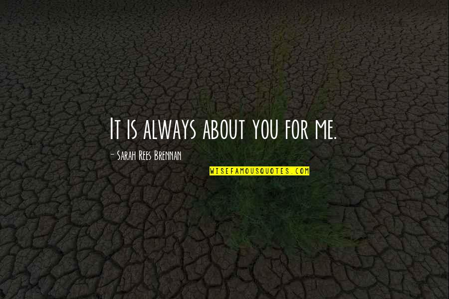 Monte Grande Quotes By Sarah Rees Brennan: It is always about you for me. Monte Grande Quotes By Sarah Rees Brennan: It is always about you for me.