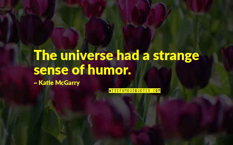 Monte Hellman Quotes By Katie McGarry: The universe had a strange sense of humor. Monte Hellman Quotes By Katie McGarry: The universe had a strange sense of humor.