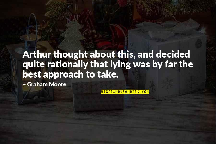 Monte Walsh Quotes By Graham Moore: Arthur thought about this, and decided quite rationally