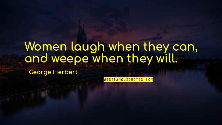 Monte Zucker Quotes By George Herbert: Women laugh when they can, and weepe when Monte Zucker Quotes By George Herbert: Women laugh when they can, and weepe when