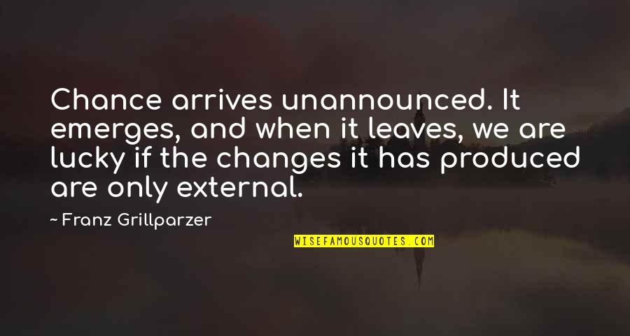 Monteagudo Chacarera Quotes By Franz Grillparzer: Chance arrives unannounced. It emerges, and when it Monteagudo Chacarera Quotes By Franz Grillparzer: Chance arrives unannounced. It emerges, and when it