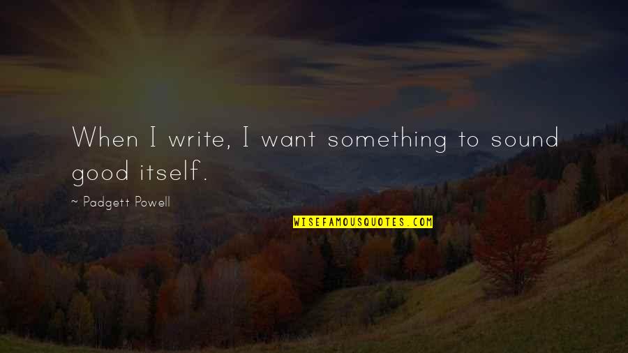 Montecarlo Quotes By Padgett Powell: When I write, I want something to sound