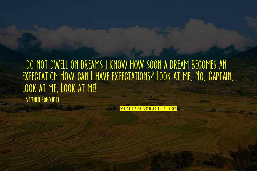 Montecillo Winery Quotes By Stephen Sondheim: I do not dwell on dreams I know