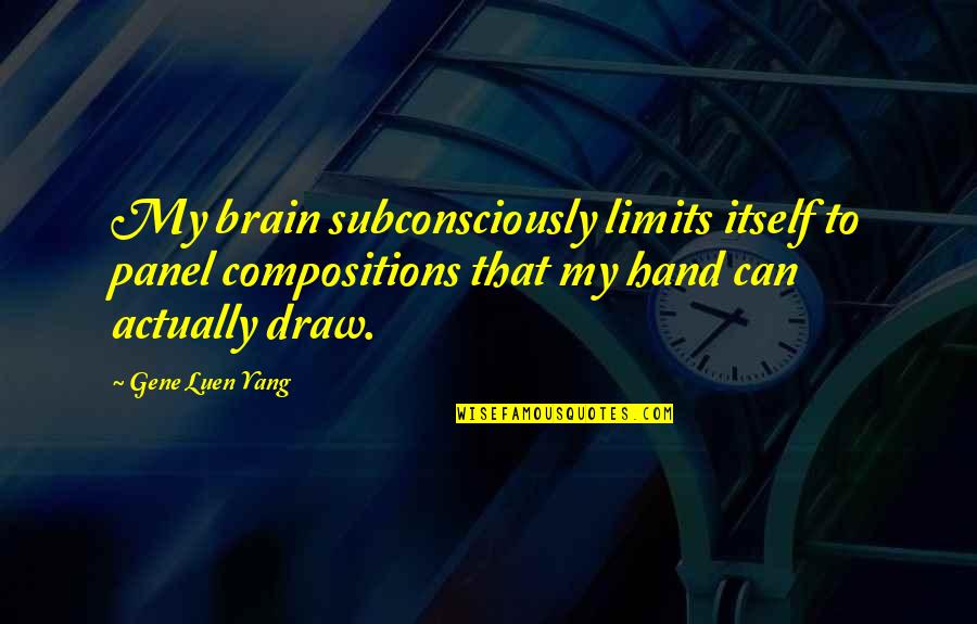 Montecito Ca Quotes By Gene Luen Yang: My brain subconsciously limits itself to panel compositions Montecito Ca Quotes By Gene Luen Yang: My brain subconsciously limits itself to panel compositions