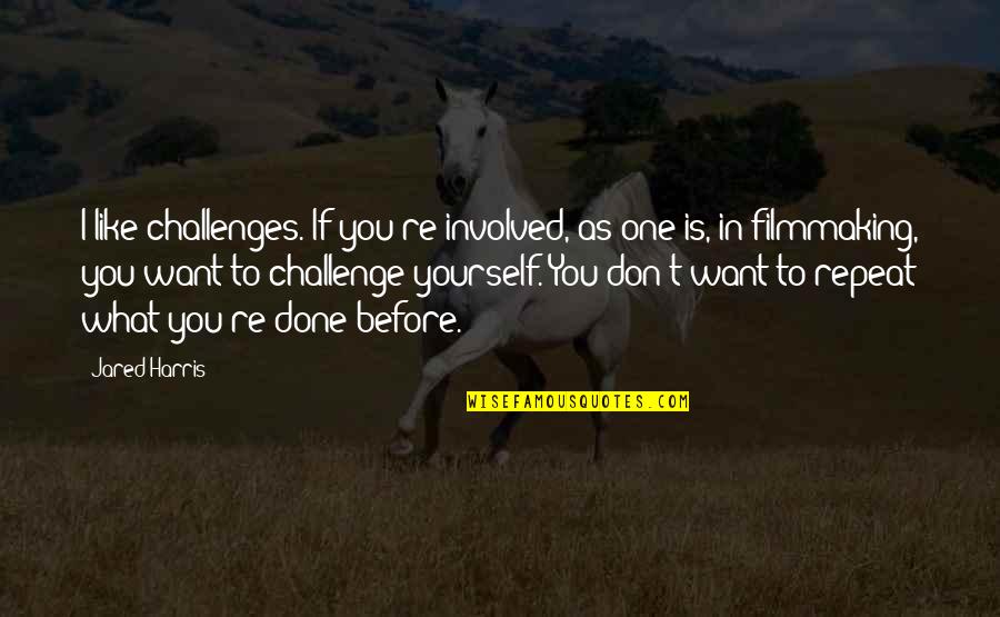 Monteclaro Cantante Quotes By Jared Harris: I like challenges. If you're involved, as one Monteclaro Cantante Quotes By Jared Harris: I like challenges. If you're involved, as one