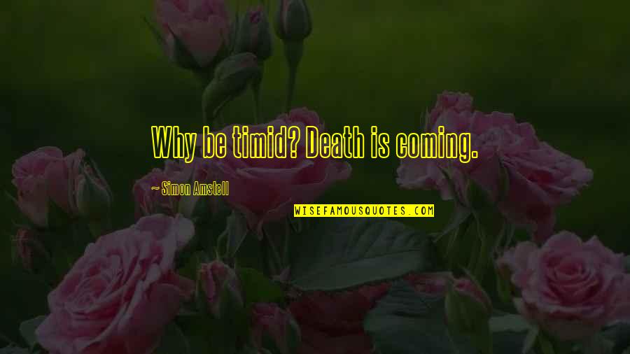 Monteclaro Mix Quotes By Simon Amstell: Why be timid? Death is coming. Monteclaro Mix Quotes By Simon Amstell: Why be timid? Death is coming.