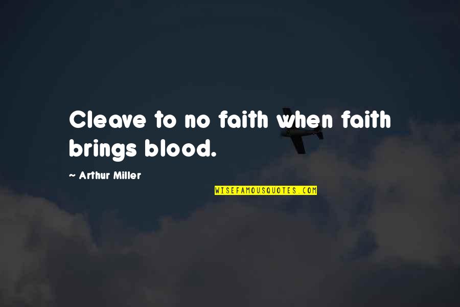 Montedoro Muggia Quotes By Arthur Miller: Cleave to no faith when faith brings blood. Montedoro Muggia Quotes By Arthur Miller: Cleave to no faith when faith brings blood.