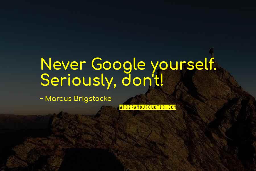Montefusco Cycling Quotes By Marcus Brigstocke: Never Google yourself. Seriously, don't!