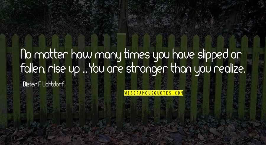 Montefusco Law Quotes By Dieter F. Uchtdorf: No matter how many times you have slipped