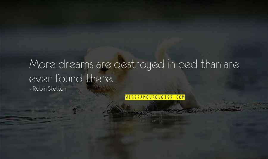 Montehermoso Quotes By Robin Skelton: More dreams are destroyed in bed than are Montehermoso Quotes By Robin Skelton: More dreams are destroyed in bed than are