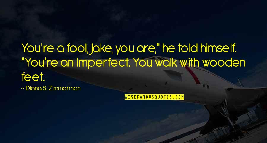Monteilhet Quotes By Diana S. Zimmerman: You're a fool, Jake, you are," he told
