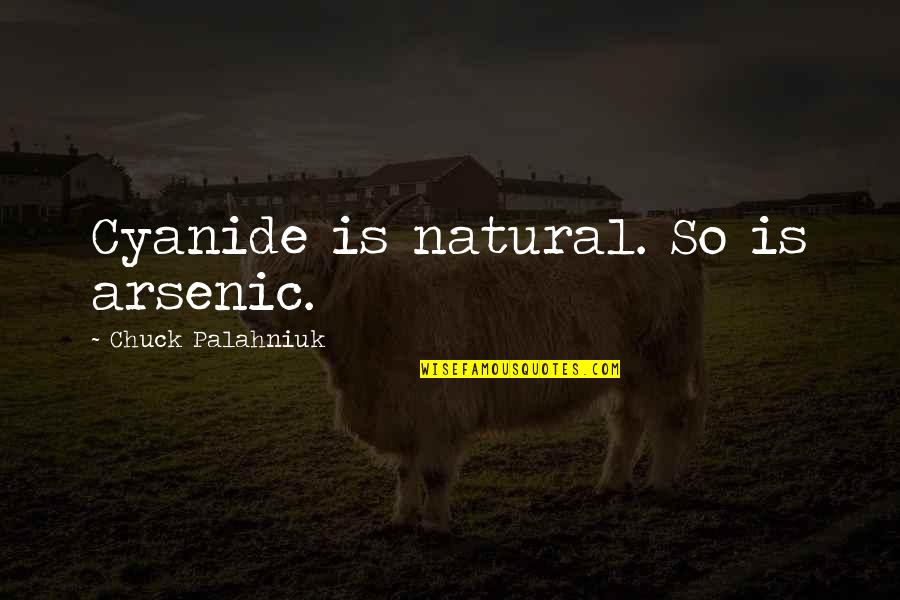 Monteiros Quotes By Chuck Palahniuk: Cyanide is natural. So is arsenic.