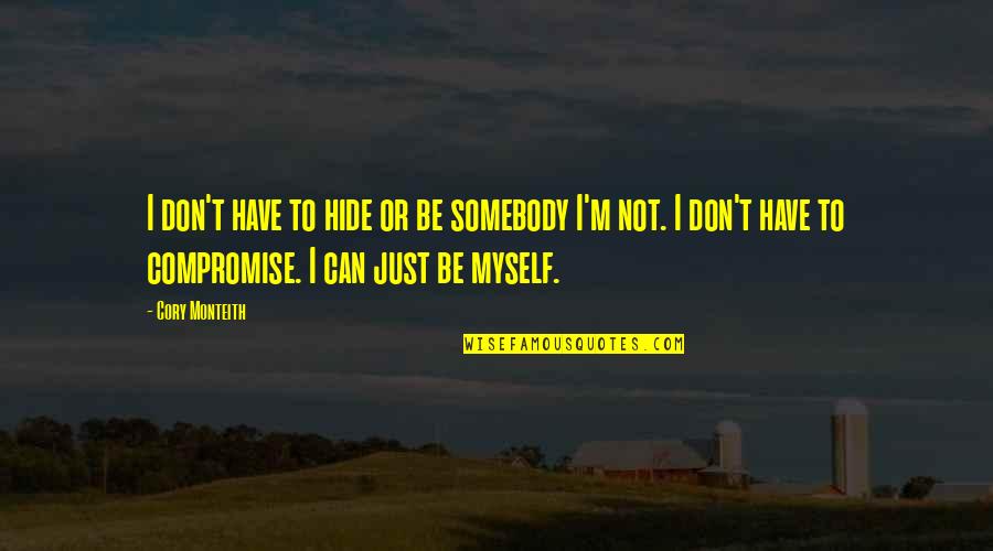 Monteith Quotes By Cory Monteith: I don't have to hide or be somebody