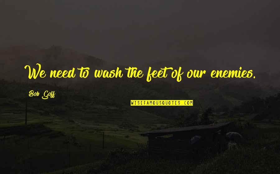 Montejo Landscape Quotes By Bob Goff: We need to wash the feet of our Montejo Landscape Quotes By Bob Goff: We need to wash the feet of our